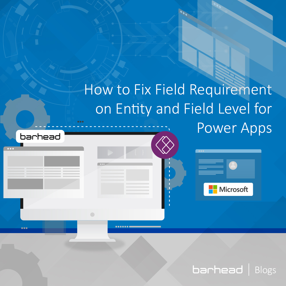 How to Fix Field Requirement on Entity and Field Level for Power Apps